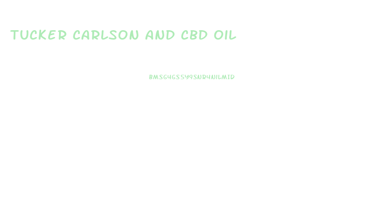 Tucker Carlson And Cbd Oil