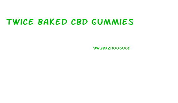 Twice Baked Cbd Gummies