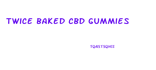 Twice Baked Cbd Gummies