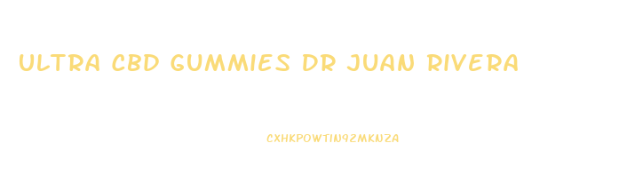 Ultra Cbd Gummies Dr Juan Rivera