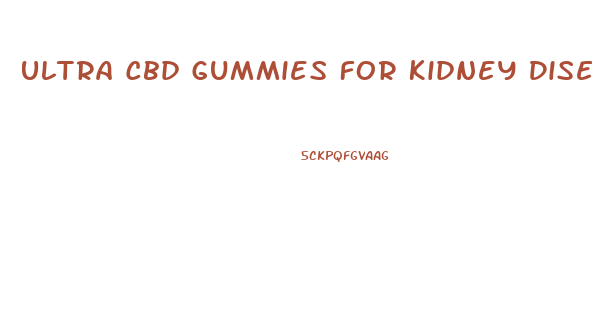 Ultra Cbd Gummies For Kidney Disease