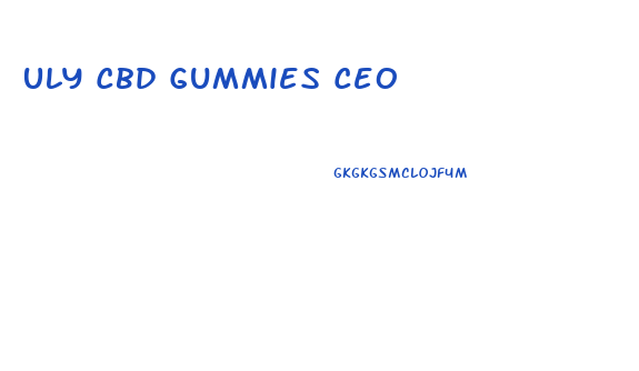 Uly Cbd Gummies Ceo