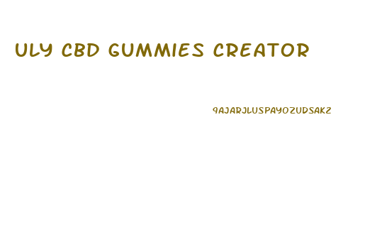 Uly Cbd Gummies Creator