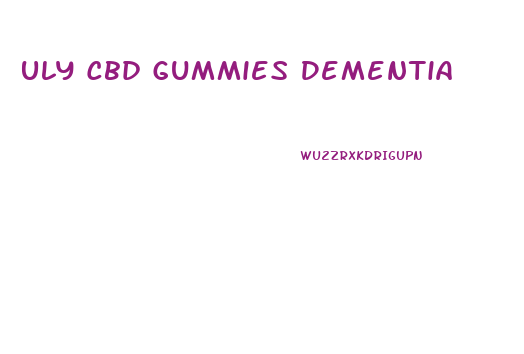 Uly Cbd Gummies Dementia