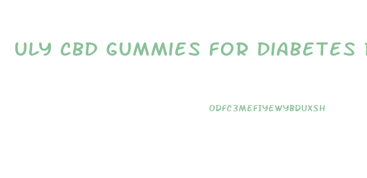 Uly Cbd Gummies For Diabetes Reviews
