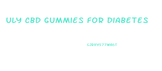 Uly Cbd Gummies For Diabetes