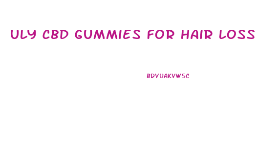 Uly Cbd Gummies For Hair Loss