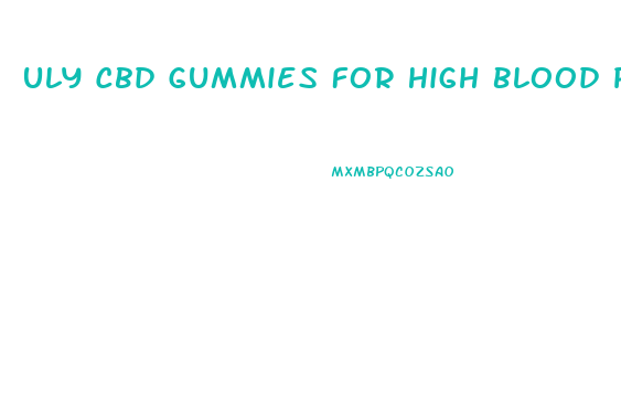Uly Cbd Gummies For High Blood Pressure