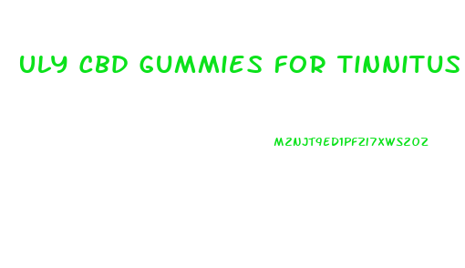 Uly Cbd Gummies For Tinnitus