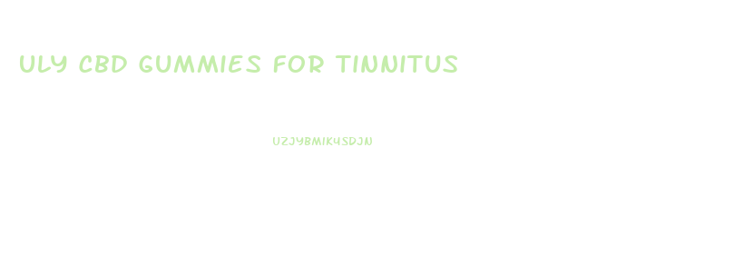 Uly Cbd Gummies For Tinnitus