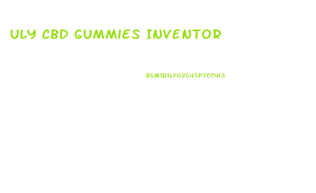 Uly Cbd Gummies Inventor