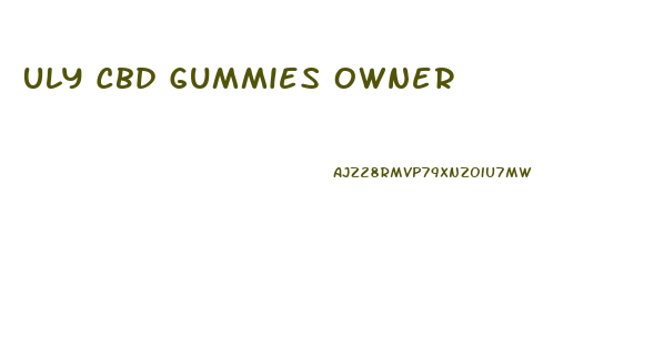 Uly Cbd Gummies Owner