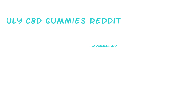 Uly Cbd Gummies Reddit