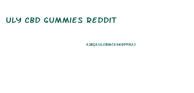 Uly Cbd Gummies Reddit