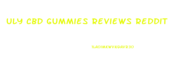 Uly Cbd Gummies Reviews Reddit