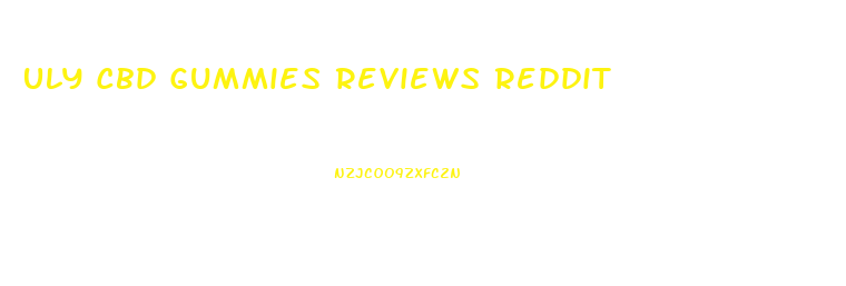 Uly Cbd Gummies Reviews Reddit