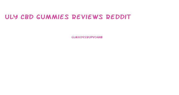 Uly Cbd Gummies Reviews Reddit
