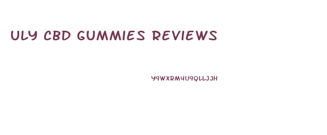 Uly Cbd Gummies Reviews
