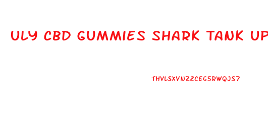 Uly Cbd Gummies Shark Tank Update