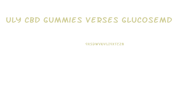 Uly Cbd Gummies Verses Glucosemd