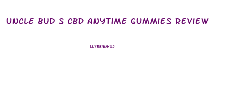 Uncle Bud S Cbd Anytime Gummies Review