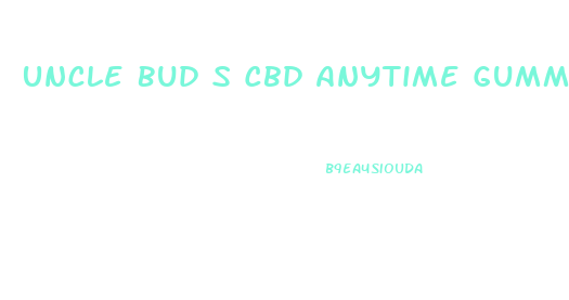 Uncle Bud S Cbd Anytime Gummies