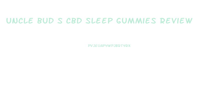 Uncle Bud S Cbd Sleep Gummies Review