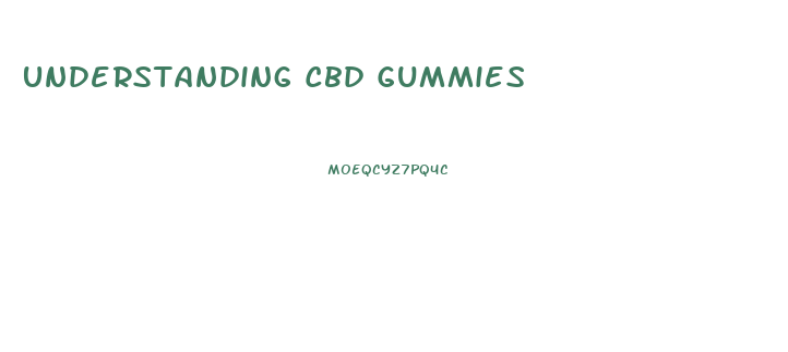 Understanding Cbd Gummies