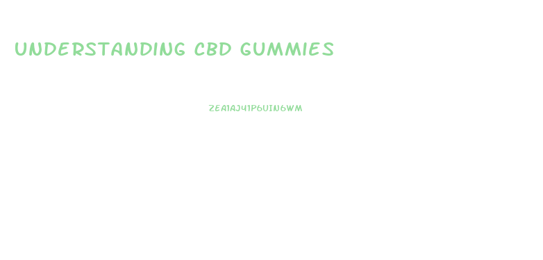 Understanding Cbd Gummies