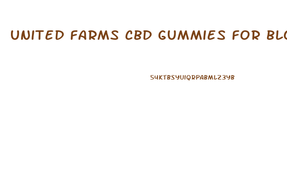 United Farms Cbd Gummies For Blood Pressure