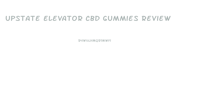 Upstate Elevator Cbd Gummies Review