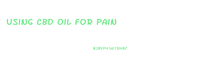 Using Cbd Oil For Pain