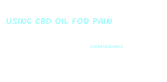 Using Cbd Oil For Pain