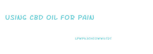 Using Cbd Oil For Pain