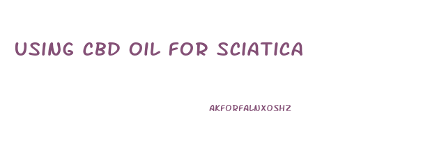 Using Cbd Oil For Sciatica
