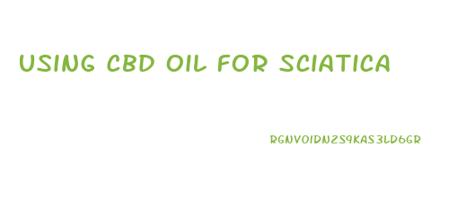 Using Cbd Oil For Sciatica