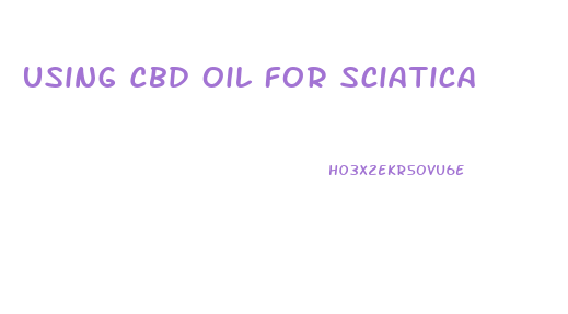 Using Cbd Oil For Sciatica