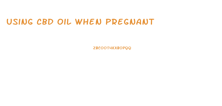 Using Cbd Oil When Pregnant