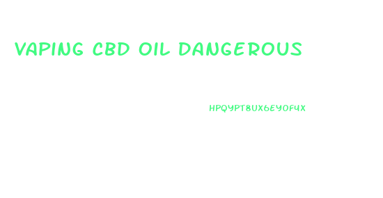 Vaping Cbd Oil Dangerous