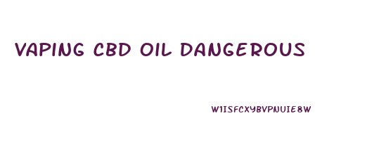 Vaping Cbd Oil Dangerous