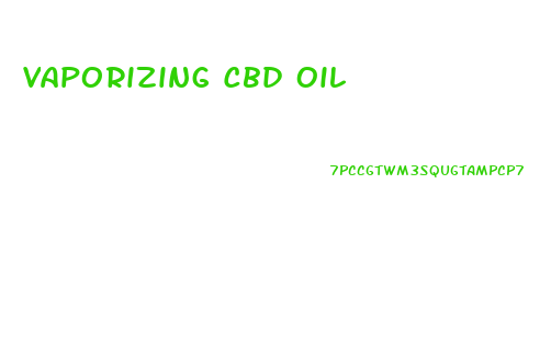 Vaporizing Cbd Oil