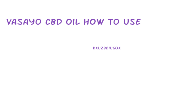 Vasayo Cbd Oil How To Use