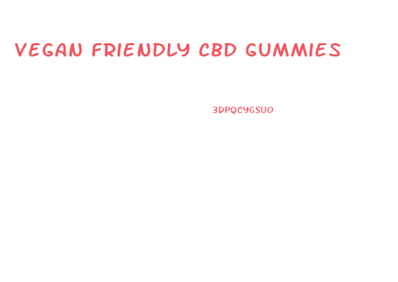 Vegan Friendly Cbd Gummies