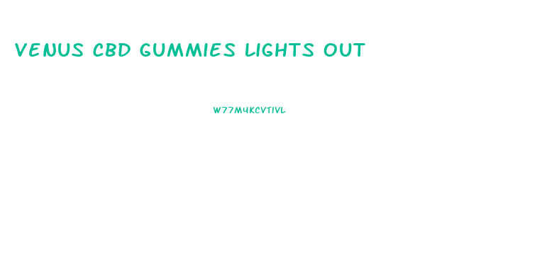 Venus Cbd Gummies Lights Out