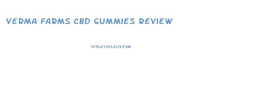 Verma Farms Cbd Gummies Review