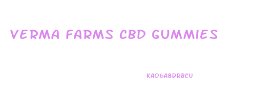 Verma Farms Cbd Gummies