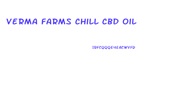 Verma Farms Chill Cbd Oil