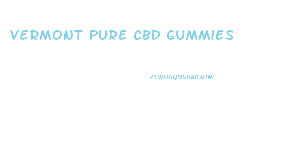 Vermont Pure Cbd Gummies