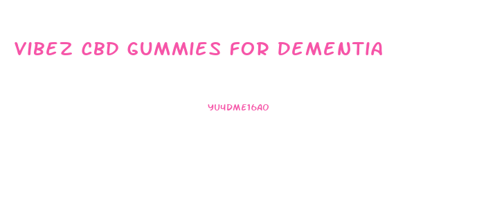 Vibez Cbd Gummies For Dementia