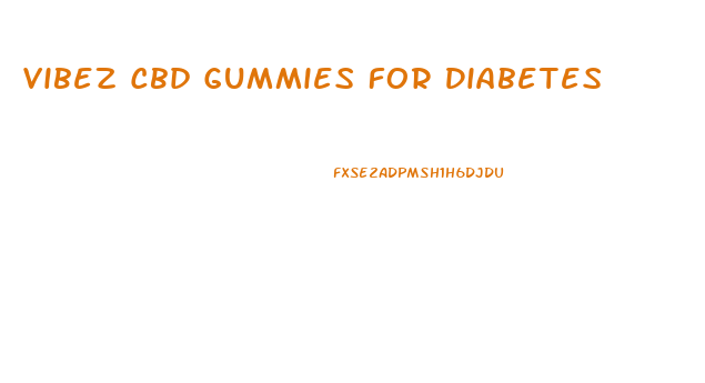 Vibez Cbd Gummies For Diabetes